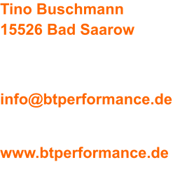 Tino Buschmann 15526 Bad Saarow  info@btperformance.de www.btperformance.de